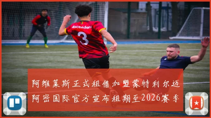 阿维莱斯正式租借加盟蒙特利尔迈阿密国际官方宣布租期至2026赛季结束