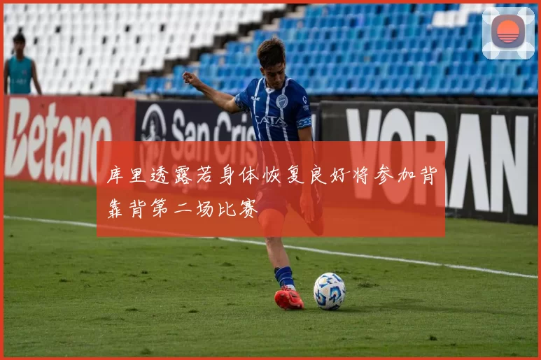 库里透露若身体恢复良好将参加背靠背第二场比赛