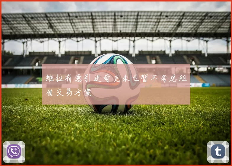 维拉有意引进奇克米兰暂不考虑租借交易方案
